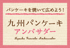 九州パンケーキアンバサダー