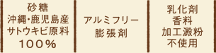 砂糖は沖縄・鹿児島産サトウキビ原料100%、アルミフリー膨張剤、乳化剤・香料・加工澱粉不使用