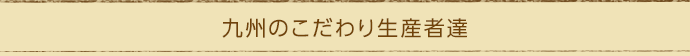 九州のこだわり生産者達