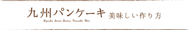 九州パンケーキ 美味しい作り方